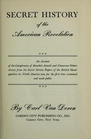 Cover of: Secret history of the American Revolution: an account of the conspiracies of Benedict Arnold and numerous others, drawn from the Secret Service papers of the British headquarters in North America, now for the first time examined and made public.