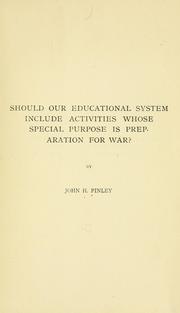 Should our educational system include activities whose special purpose is preparation for war? by Finley, John H.