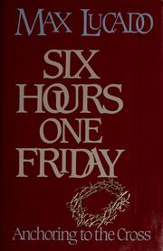 Cover of: Six hours, one Friday: anchoring to the cross
