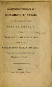 Cover of: A sketch of the life of Elizabeth T. Stone, and of her persecutions: with an appendix of her treatment and sufferings while in the Charlestown McLean Assylum [sic] where she was confined under the pretense of insanity