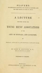 Cover of: Slavery: its religious sanction, its political dangers, and the best mode of doing it away: A lecture delivered before the Young Mens' [!] Associations of the city of Buffalo, and Lockport, on Friday, January 10, and Monday, January 13, 1851