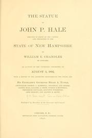 Cover of: The statue of John P. Hale erected in front of the Capitol and presented to the State of New Hampshire by William E. Chandler of Concord.  An account of the unveiling ceremonies on August 3, 1892, with a report of the address delivered by the donor and Governor Hiram A. Tuttle. by New Hampshire. General Court. Committee on Hale Statue.