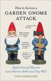 Cover of: How to survive a garden gnome attack: defend yourself when the lawn warriors strike (and they will)