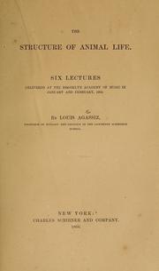 Cover of: The structure of animal life.: Six lectures delivered at the Brooklyn academy of music in January and February, 1862.