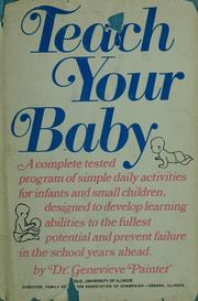 Cover of: Teach your baby: a complete tested program of simple daily activities for infants and small children, designed to develop learning abilities to the fullest potential.