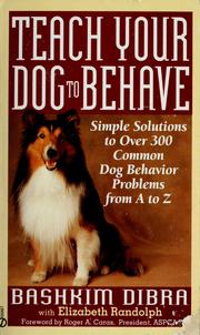 Cover of: Teach your dog to behave: simple solutions to over 300 common dog behavior problems from A to Z