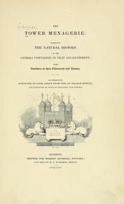 Cover of: The Tower menagerie: comprising the natural history of the animals contained in that establishment; with anecdotes of their characters and history.