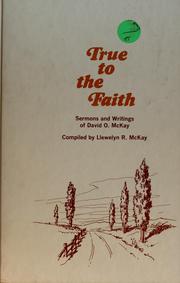 Cover of: True to the faith, from the sermons and discourses of David O. McKay