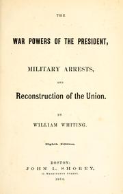The war powers of the President, military arrests, and reconstruction of the Union by William Whiting