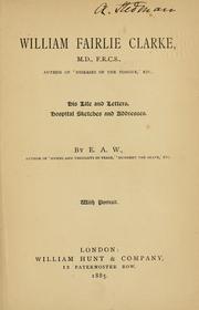 Cover of: William Fairlie Clarke: His Life and Letters, Hospital Sketches and Addresses by E. A. W