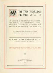 Cover of: With the world's people: an account of the ethnic origin, primitive estate, early migrations, social evolution, and present conditions and promise of the principal families of men.