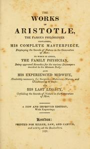 Cover of: The works of Aristotle, the famous philosopher containing, his complete masterpiece: displaying the secrets of nature in the generation of man: to which is added, the family physician, being approved remedies for the various distempers incident to the human body: also his experienced midwife, absolutely necessary for surgeons, midwives, nurses, and childbearing women: and his last legacy, unfolding the secrets of nature in the generation of man.