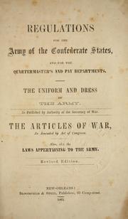 Cover of: Regulations for the Army of the Confederate States: and for the quartermaster's and pay departments of the army ; the uniform and dress of the army ... the Articles of War ... also, all the laws appertaining to the army