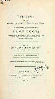 Cover of: Evidence of the truth of the Christian religion derived from the literal fulfilment of prophecy: particularly as illustrated by the history of the Jews, and by the discoveries of recent travellers; from the sixth Edinburgh edition