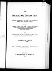 Cover of: Our northern and eastern birds: containing descriptions of the birds of the northern and eastern states and British provinces, together with a history of their habits, times of arrival and departure, their distribution, food, song, time of breeding, and a careful and accurate description of their nests and eggs ; with illustrations of many species of the birds and accurate figures of their eggs