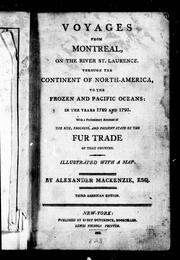 Voyages from Montreal, on the river St. Laurence, through the continent of North-America, to the frozen and Pacific Oceans, in the years 1789 and 1793 by Sir Alexander Mackenzie