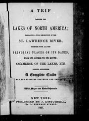 Cover of: A trip through the lakes of North America: embracing a full description of the St. Lawrence River, together with all the principal places on its banks, from its source to its mouth : commerce of the lakes, etc. forming altogether a complete guide for the pleasure traveler and emigrant