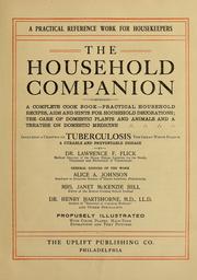 Cover of: The household companion: comprising a complete cook-book--practical household recipes, aids and hints for household decorations; the care of domestic plants and animals and a treatise on domestic medicine, including a chapter on tuberculosis ...