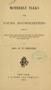 Cover of: Motherly talks with young housekeepers: embracing eighty-seven brief articles on topics of home interest, and about five hundred choice receipts for cooking, etc. / by Mrs. H.W. Beecher [sister-in-law of Harriet Beecher Stowe].