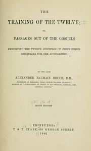 Cover of: The training of the twelve: or, Passages out of the Gospels, exhibiting the twelve disciples of Jesus under discipline for the apostleship