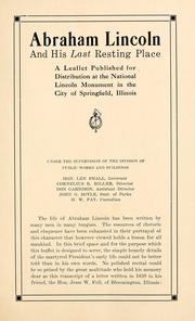 Cover of: Abraham Lincoln and his last resting place: a leaflet published for distribution at the National Lincoln monument in the city of Springfield, Illinois ; under the supervision of the Division of public works and buildings