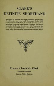 Cover of: Clark's definite shorthand: introduced by muscular movement, composed of four length vowel strokes and very small consonant circles, half circles and very slight ticks, is so simple that any child in the second grade, can learn and use it opposite the spelling preceeding the reading exercises as a self-pronouncer ; also by writing to parallel languages -- one the literal translaion of the other, any student can learn the other language thereby