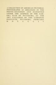 Cover of: A collection of American pictorial photographs as arranged by the Photo-Secession and exhibited under the auspices of the Camera Club of Pittsburg, at the Art Galleries of the Carnegie Institute, Pittsburg, February MDCCCCIV
