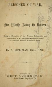 Cover of: Prisoner of war, or, Five months among the Yankees.: Being a narrative of the crosses, calamities, and consolations of a Petersburg militiaman during an enforced summer residence north.