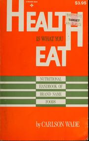 Cover of: Health Is What You Eat Nutritional Handbook of Brand Name Foods by Carlson Wade
