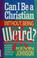 Cover of: Can I be a Christian without being weird?