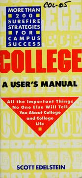Cover of: College, a user's manual: all the important things no one else will tell you about college and college life