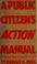 Cover of: A public citizen's action manual
