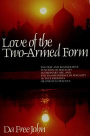 Cover of: Love of the two-armed form: the free and regenerative function of sexuality in ordinary life, and the transcendence of sexuality in true religious or spiritual practice