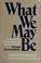 Cover of: What we may be