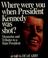 Cover of: Where were you when President Kennedy was shot?