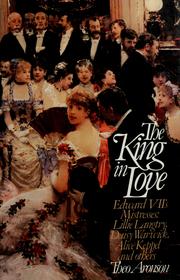 Cover of: The king in love: King Edward VII's mistresses-- Lillie Langtry, Daisy Warwick, Alice Keppel, and others