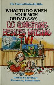 Cover of: What to do when your mom or dad says-- "Do something besides watching TV!" by Joy Berry