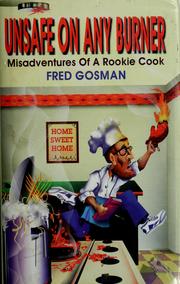 Cover of: Unsafe on any burner: misadventures of a rookie cook /Fred Gosman.