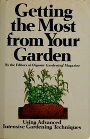 Cover of: Getting the most from your garden, using advanced intensive gardening techniques by by the editors of Organic gardening magazine ; editor, Dan Wallace ; writers, Rich Kline ... [et al.] ; illustrator, Robin Dee Brickman.