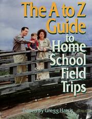 Cover of: The A to Z guide to home school field trips by Gregg Harris