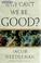 Cover of: Why Can't We Be Good?