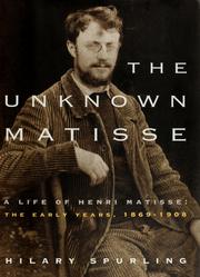 Cover of: The  unknown Matisse: a life of Henri Matisse, the early years, 1869-1908
