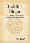 Cover of: Buddhist Illogic: A Critical Analysis of Nagarjuna’s Arguments