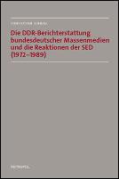 Cover of: Die DDR-Berichterstattung bundesdeutscher Massenmedien und die Reaktionen der SED (1972-1989)