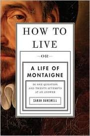 Cover of: How to Live: A Life of Montaigne in One Question and Twenty Attempts at an Answer