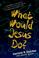 Cover of: What would Jesus do?