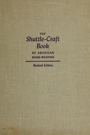 Cover of: The shuttle-craft book of American hand-weaving: being an account of the rise, development, eclipse, and modern revival of a national popular art, together with information of interest and value to collectors, technical notes for the use of weavers, & a large collection of historic patterns.