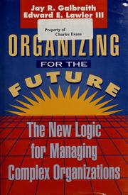 Cover of: Organizing for the future: the new logic for managing complex organizations