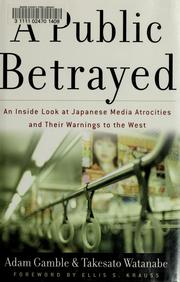 Cover of: A public betrayed: an inside look at Japanese media atrocities and their warnings to the West