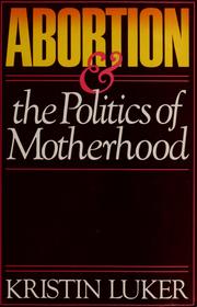 Cover of: Abortion and the politics of motherhood | Kristin Luker